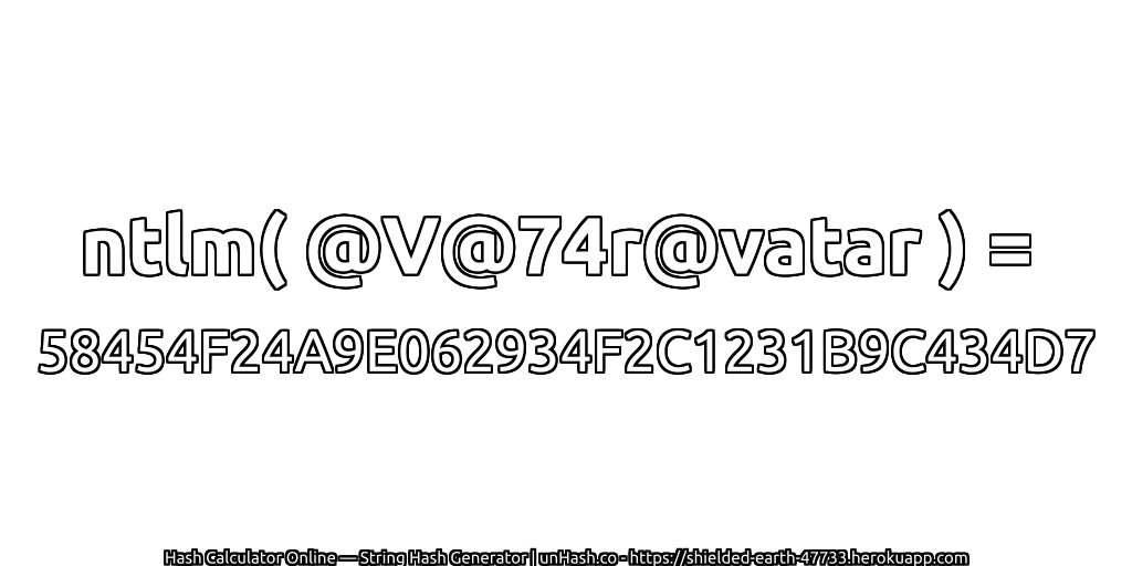 ntlm( @V@74r@vatar ) = 58454F24A9E062934F2C1231B9C434D7 | unHash.co