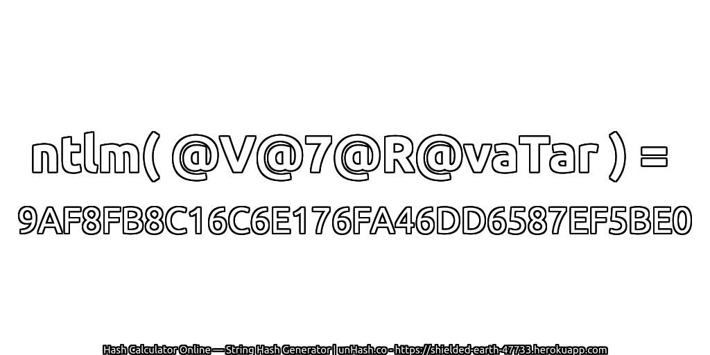 ntlm( @V@7@R@vaTar ) = 9AF8FB8C16C6E176FA46DD6587EF5BE0 | unHash.co