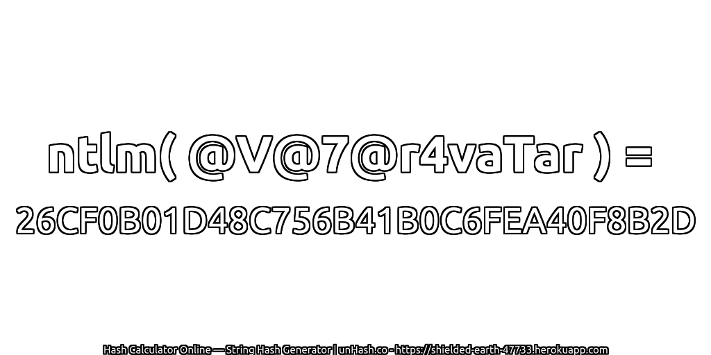 ntlm( @V@7@r4vaTar ) = 26CF0B01D48C756B41B0C6FEA40F8B2D | unHash.co