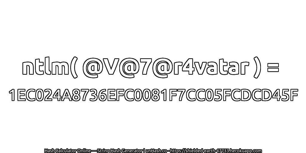 ntlm( @V@7@r4vatar ) = 1EC024A8736EFC0081F7CC05FCDCD45F | unHash.co
