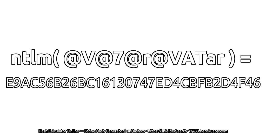 ntlm( @V@7@r@VATar ) = E9AC56B26BC16130747ED4CBFB2D4F46 | unHash.co