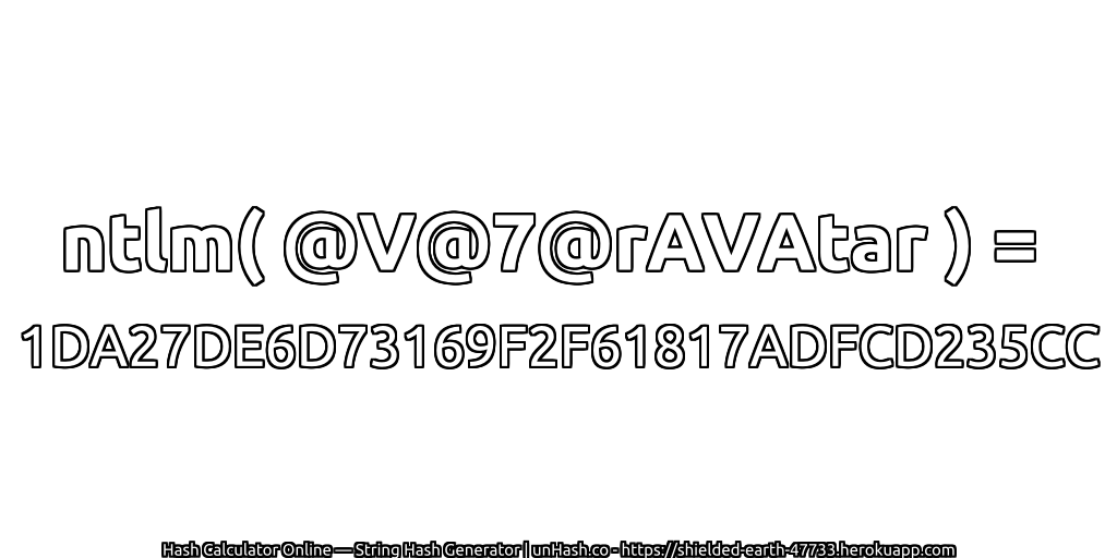 ntlm( @V@7@rAVAtar ) = 1DA27DE6D73169F2F61817ADFCD235CC | unHash.co