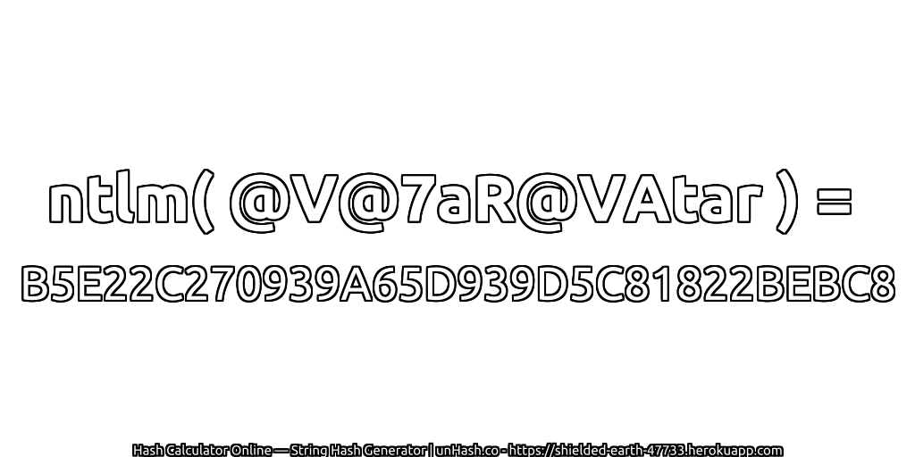 ntlm( @V@7aR@VAtar ) = B5E22C270939A65D939D5C81822BEBC8 | unHash.co