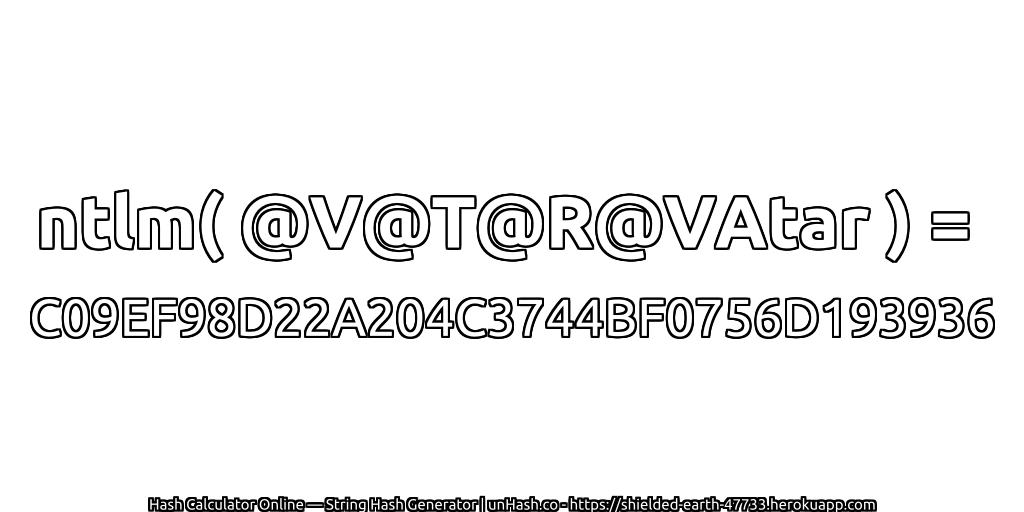 ntlm( @V@T@R@VAtar ) = C09EF98D22A204C3744BF0756D193936 | unHash.co