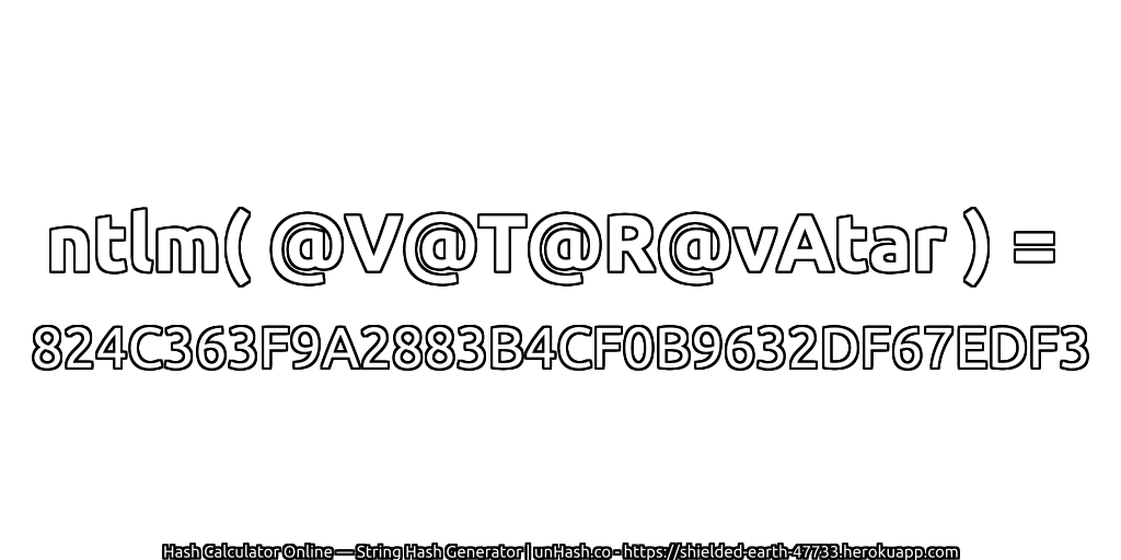 ntlm( @V@T@R@vAtar ) = 824C363F9A2883B4CF0B9632DF67EDF3 | unHash.co