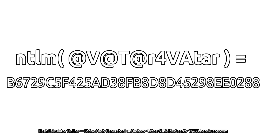 ntlm( @V@T@r4VAtar ) = B6729C5F425AD38FB8D8D45298EE0288 | unHash.co