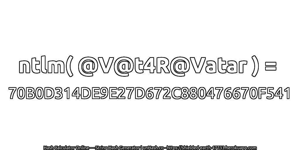 ntlm( @V@t4R@Vatar ) = 70B0D314DE9E27D672C880476670F541 | unHash.co