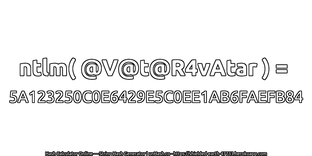 ntlm( @V@t@R4vAtar ) = 5A123250C0E6429E5C0EE1AB6FAEFB84 | unHash.co