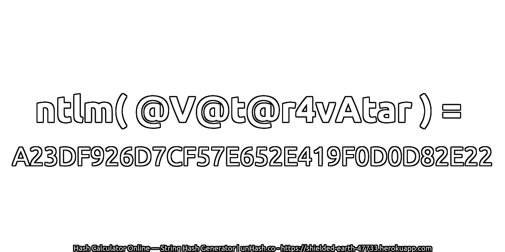 ntlm( @V@t@r4vAtar ) = A23DF926D7CF57E652E419F0D0D82E22 | unHash.co