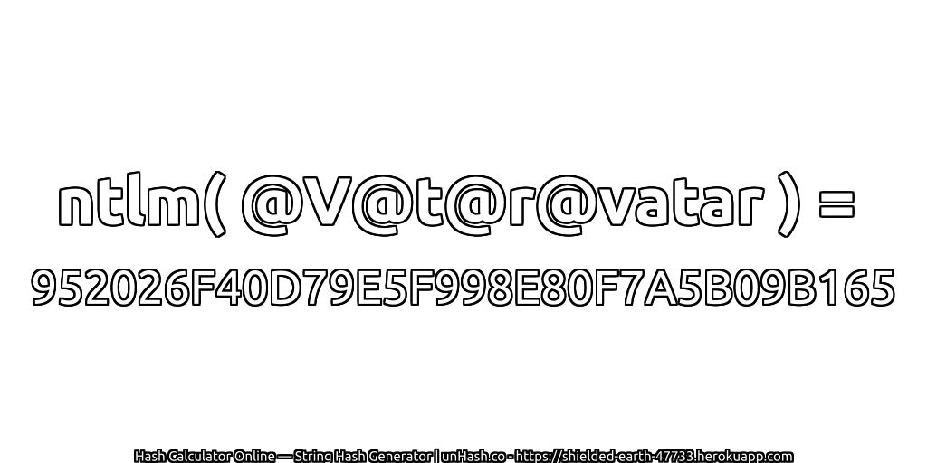 ntlm( @V@t@r@vatar ) = 952026F40D79E5F998E80F7A5B09B165 | unHash.co