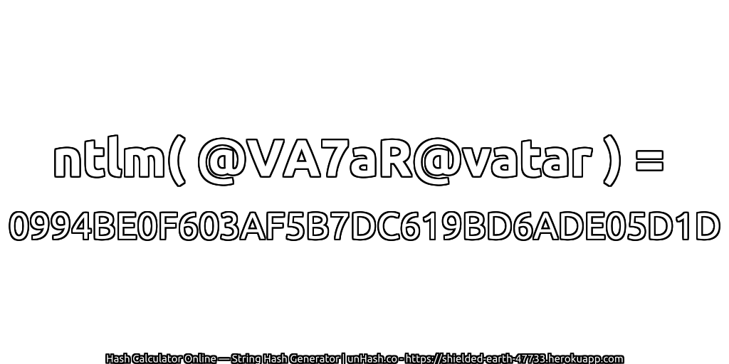 ntlm( @VA7aR@vatar ) = 0994BE0F603AF5B7DC619BD6ADE05D1D | unHash.co