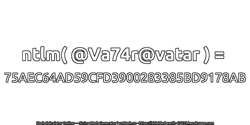 ntlm( @Va74r@vatar ) = 75AEC64AD59CFD3900283385BD9178AB | unHash.co