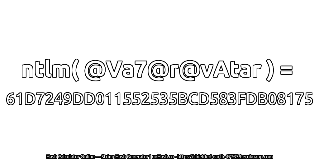 ntlm( @Va7@r@vAtar ) = 61D7249DD011552535BCD583FDB08175 | unHash.co