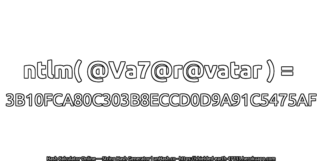 ntlm( @Va7@r@vatar ) = 3B10FCA80C303B8ECCD0D9A91C5475AF | unHash.co