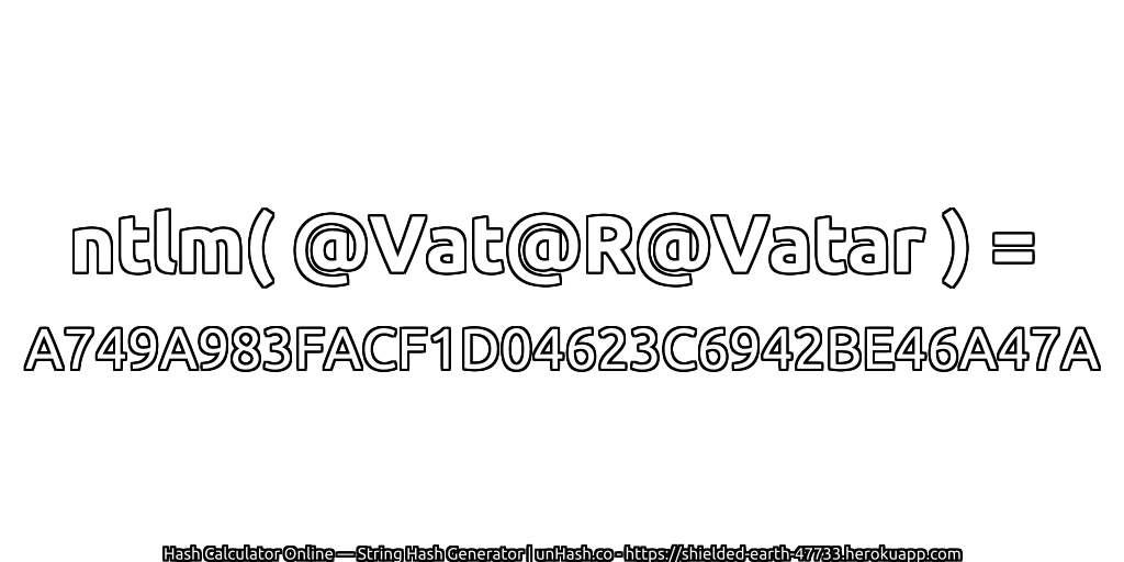 ntlm( @Vat@R@Vatar ) = A749A983FACF1D04623C6942BE46A47A | unHash.co