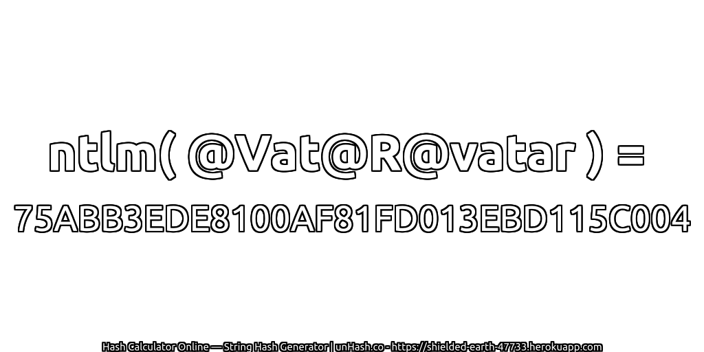 ntlm( @Vat@R@vatar ) = 75ABB3EDE8100AF81FD013EBD115C004 | unHash.co