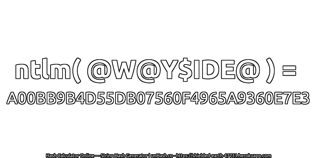 ntlm( @W@Y$IDE@ ) = A00BB9B4D55DB07560F4965A9360E7E3 | unHash.co
