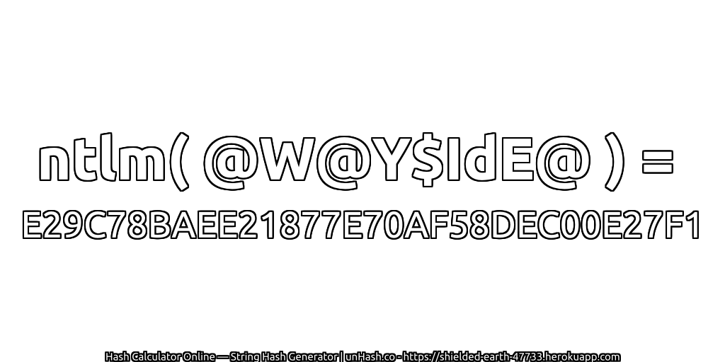 ntlm( @W@Y$IdE@ ) = E29C78BAEE21877E70AF58DEC00E27F1 | unHash.co