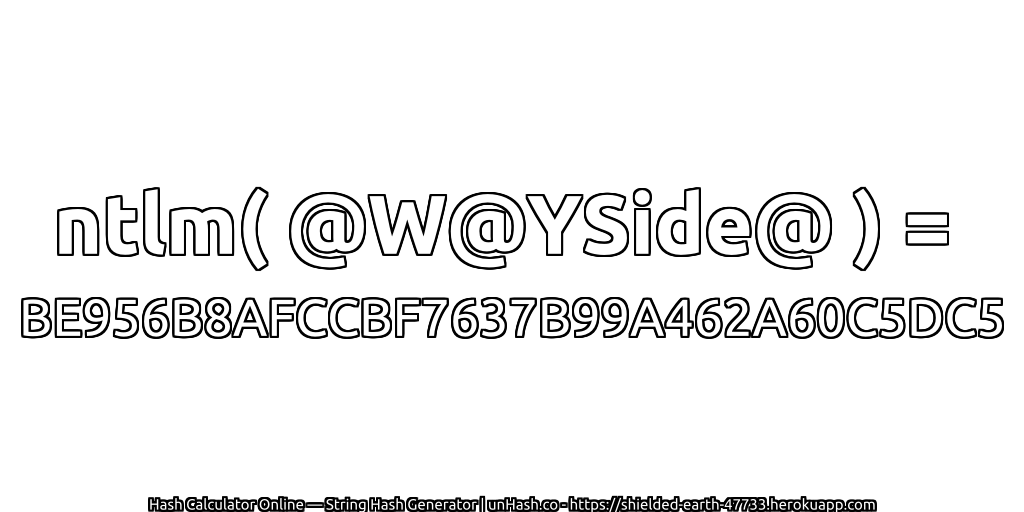 ntlm( @W@YSide@ ) = BE956B8AFCCBF7637B99A462A60C5DC5 | unHash.co