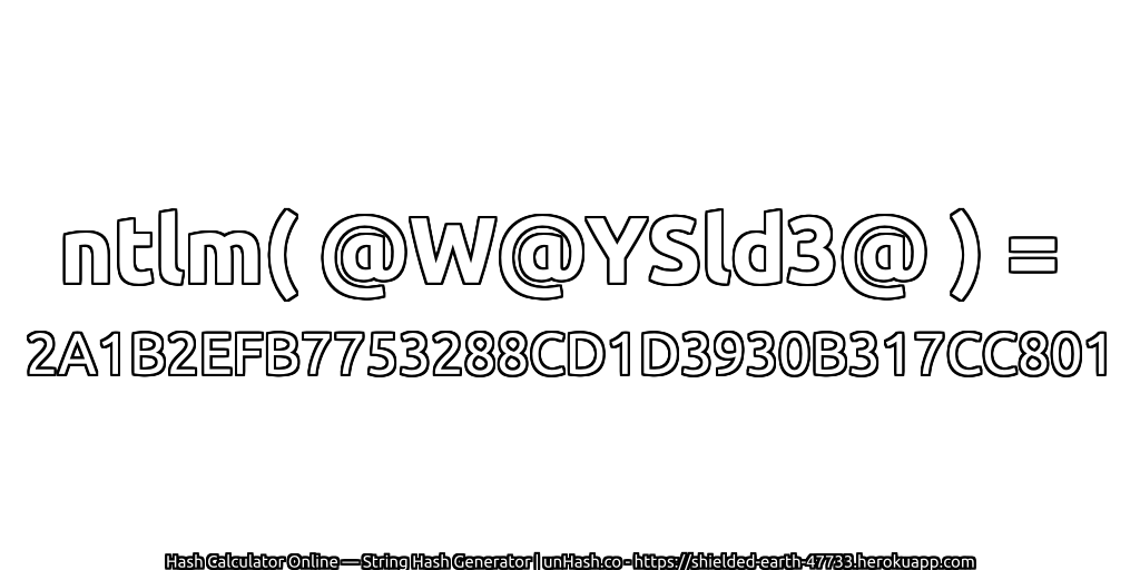 ntlm( @W@YSld3@ ) = 2A1B2EFB7753288CD1D3930B317CC801 | unHash.co