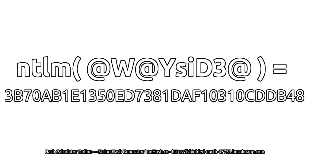 ntlm( @W@YsiD3@ ) = 3B70AB1E1350ED7381DAF10310CDDB48 | unHash.co
