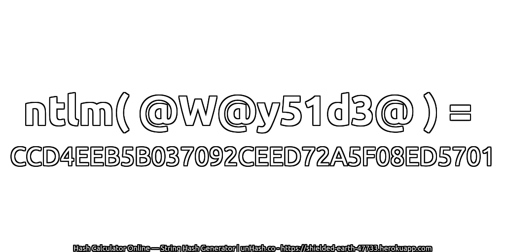 ntlm( @W@y51d3@ ) = CCD4EEB5B037092CEED72A5F08ED5701 | unHash.co