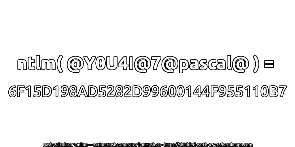 ntlm( @Y0U4I@7@pascal@ ) = 6F15D198AD5282D99600144F955110B7 | unHash.co