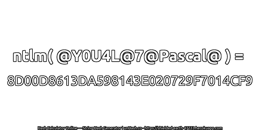 ntlm( @Y0U4L@7@Pascal@ ) = 8D00D8613DA598143E020729F7014CF9 | unHash.co