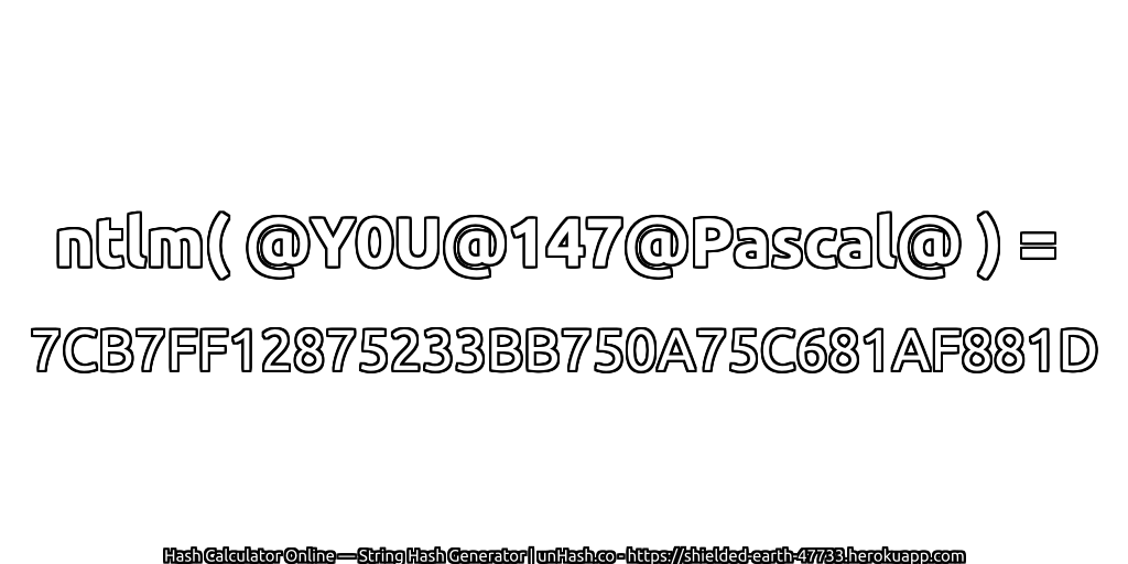 ntlm( @Y0U@147@Pascal@ ) = 7CB7FF12875233BB750A75C681AF881D | unHash.co