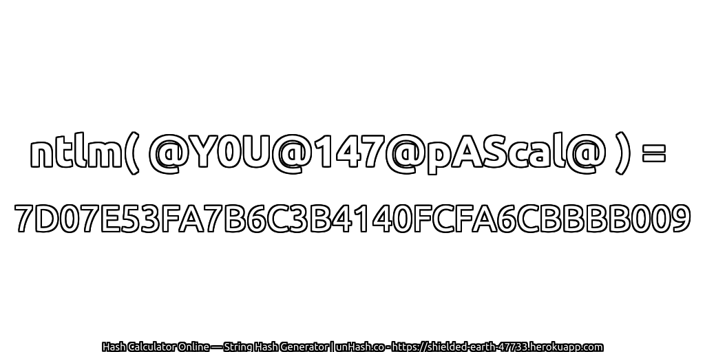 ntlm( @Y0U@147@pAScal@ ) = 7D07E53FA7B6C3B4140FCFA6CBBBB009 | unHash.co