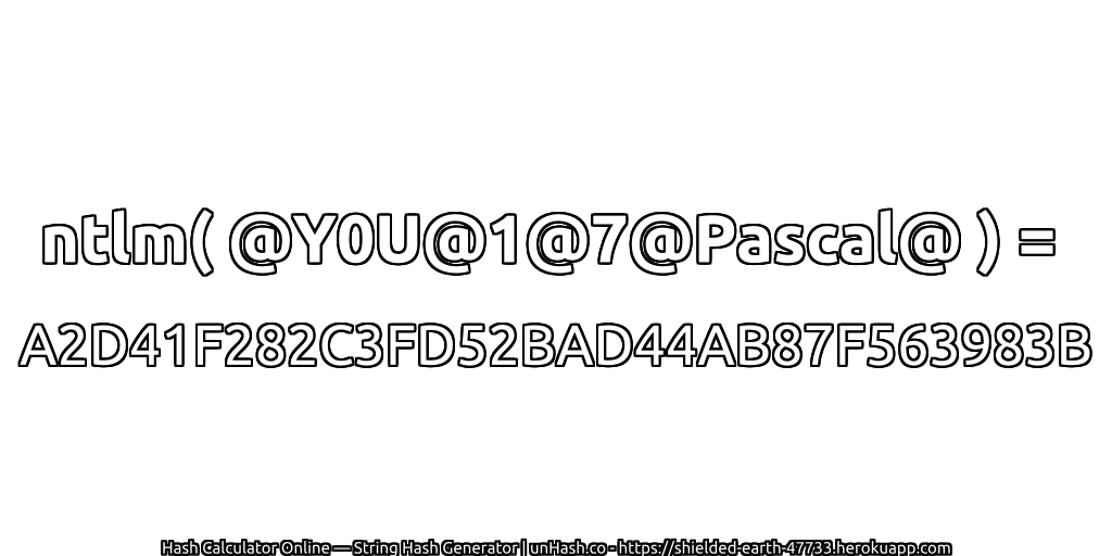 ntlm( @Y0U@1@7@Pascal@ ) = A2D41F282C3FD52BAD44AB87F563983B | unHash.co