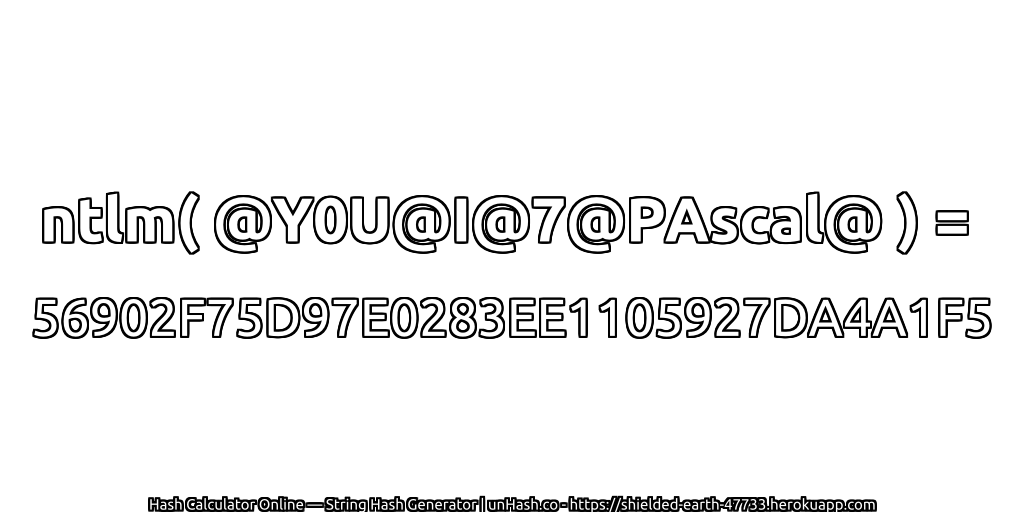 ntlm( @Y0U@I@7@PAscal@ ) = 56902F75D97E0283EE1105927DA4A1F5 | unHash.co