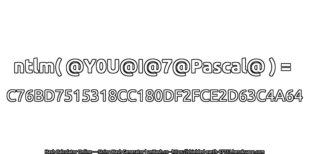 ntlm( @Y0U@I@7@Pascal@ ) = C76BD7515318CC180DF2FCE2D63C4A64 | unHash.co