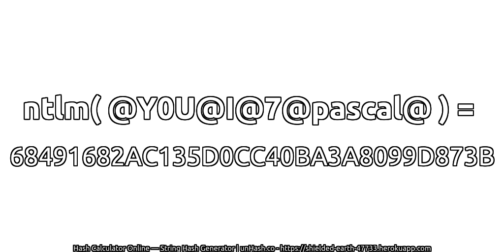 ntlm( @Y0U@I@7@pascal@ ) = 68491682AC135D0CC40BA3A8099D873B | unHash.co