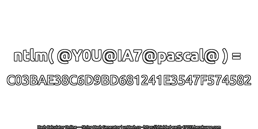 ntlm( @Y0U@IA7@pascal@ ) = C03BAE38C6D9BD681241E3547F574582 | unHash.co