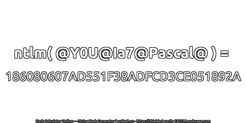 ntlm( @Y0U@Ia7@Pascal@ ) = 186080607AD551F38ADFCD3CE051892A | unHash.co
