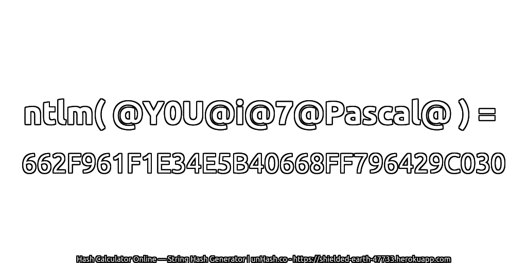 ntlm( @Y0U@i@7@Pascal@ ) = 662F961F1E34E5B40668FF796429C030 | unHash.co