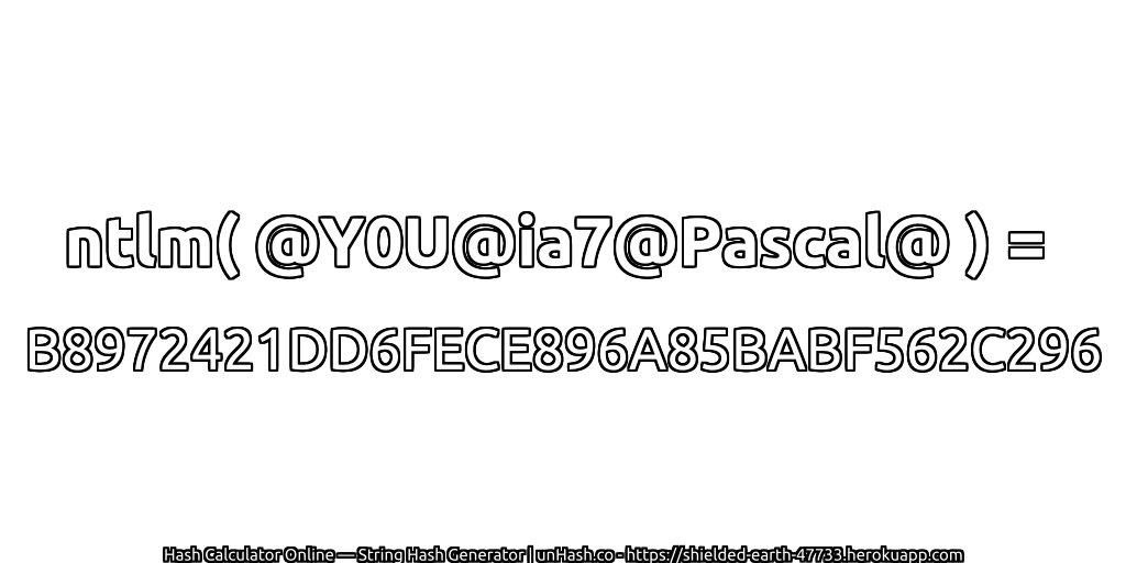 ntlm( @Y0U@ia7@Pascal@ ) = B8972421DD6FECE896A85BABF562C296 | unHash.co