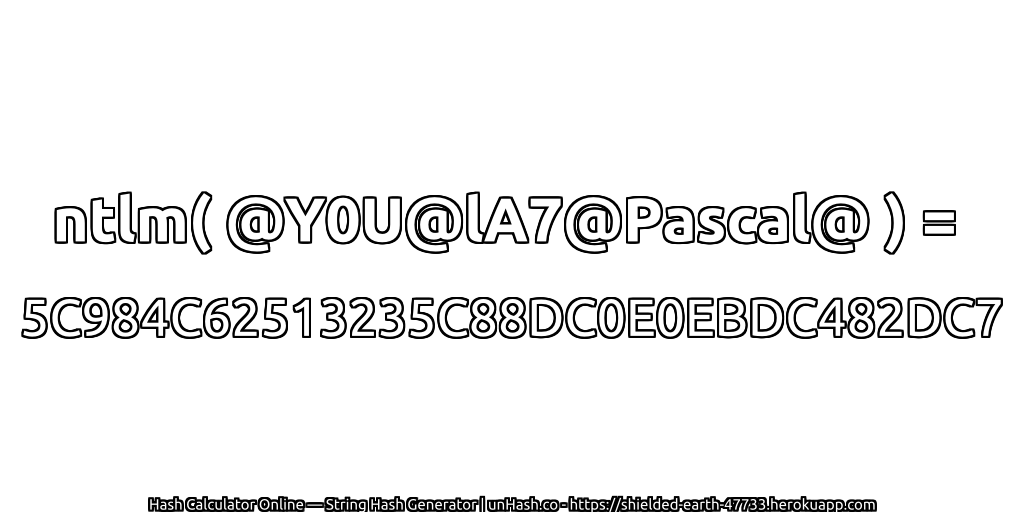 ntlm( @Y0U@lA7@Pascal@ ) = 5C984C62513235C88DC0E0EBDC482DC7 | unHash.co