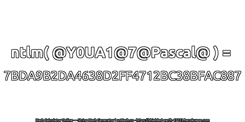 ntlm( @Y0UA1@7@Pascal@ ) = 7BDA9B2DA4638D2FF4712BC38BFAC887 | unHash.co