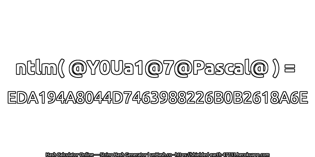 ntlm( @Y0Ua1@7@Pascal@ ) = EDA194A8044D7463988226B0B2618A6E | unHash.co
