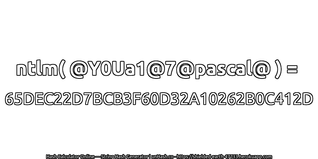 ntlm( @Y0Ua1@7@pascal@ ) = 65DEC22D7BCB3F60D32A10262B0C412D | unHash.co