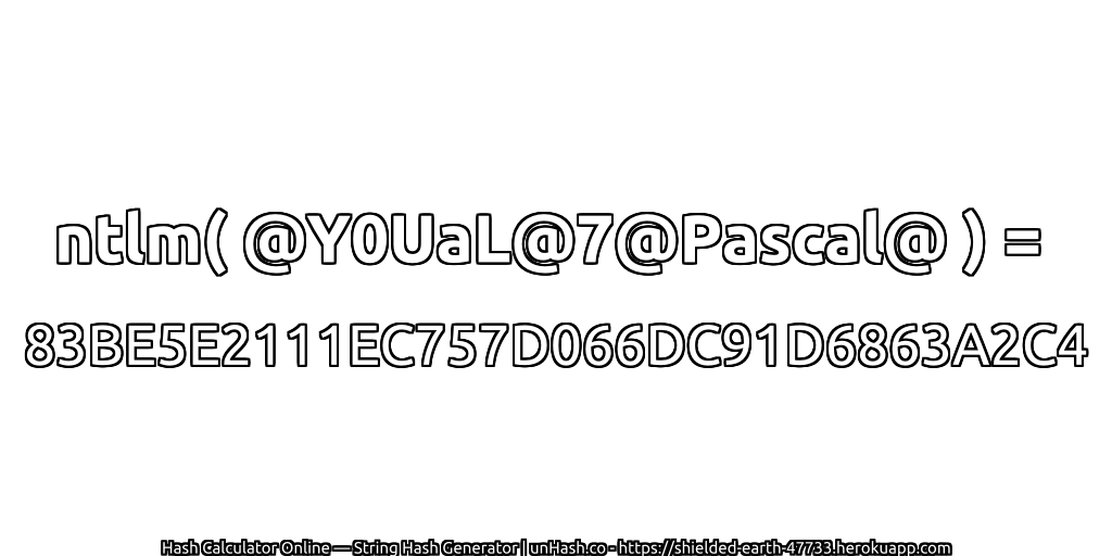 ntlm( @Y0UaL@7@Pascal@ ) = 83BE5E2111EC757D066DC91D6863A2C4 | unHash.co