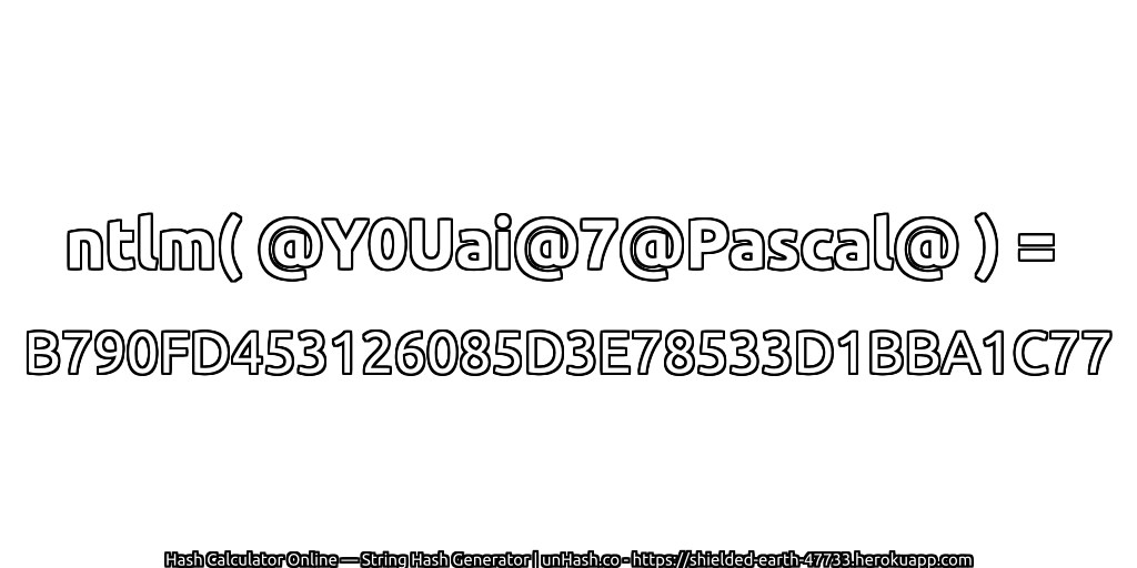 ntlm( @Y0Uai@7@Pascal@ ) = B790FD453126085D3E78533D1BBA1C77 | unHash.co