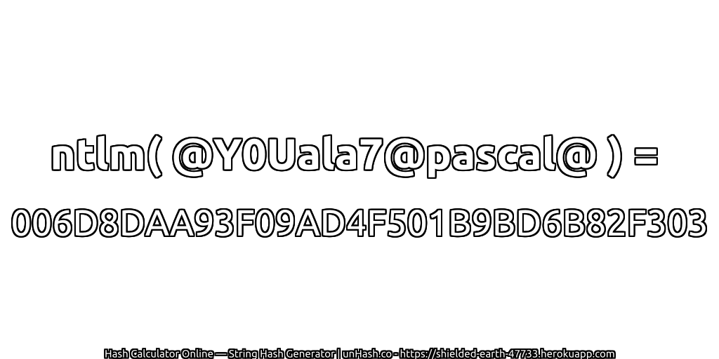 ntlm( @Y0Uala7@pascal@ ) = 006D8DAA93F09AD4F501B9BD6B82F303 | unHash.co
