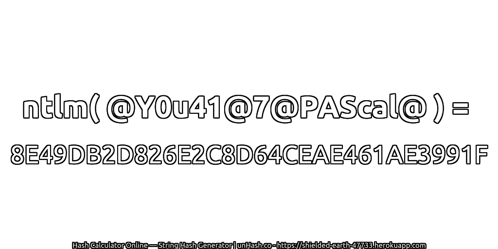 ntlm( @Y0u41@7@PAScal@ ) = 8E49DB2D826E2C8D64CEAE461AE3991F | unHash.co