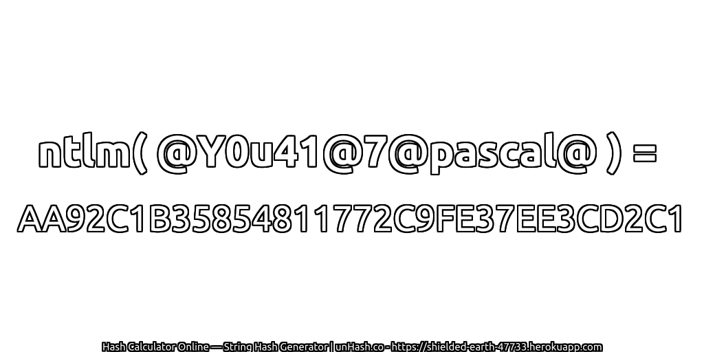 ntlm( @Y0u41@7@pascal@ ) = AA92C1B35854811772C9FE37EE3CD2C1 | unHash.co
