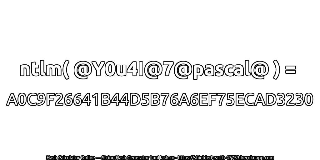 ntlm( @Y0u4I@7@pascal@ ) = A0C9F26641B44D5B76A6EF75ECAD3230 | unHash.co
