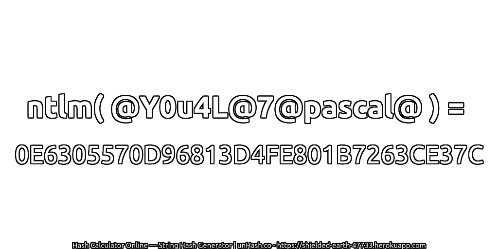 ntlm( @Y0u4L@7@pascal@ ) = 0E6305570D96813D4FE801B7263CE37C | unHash.co