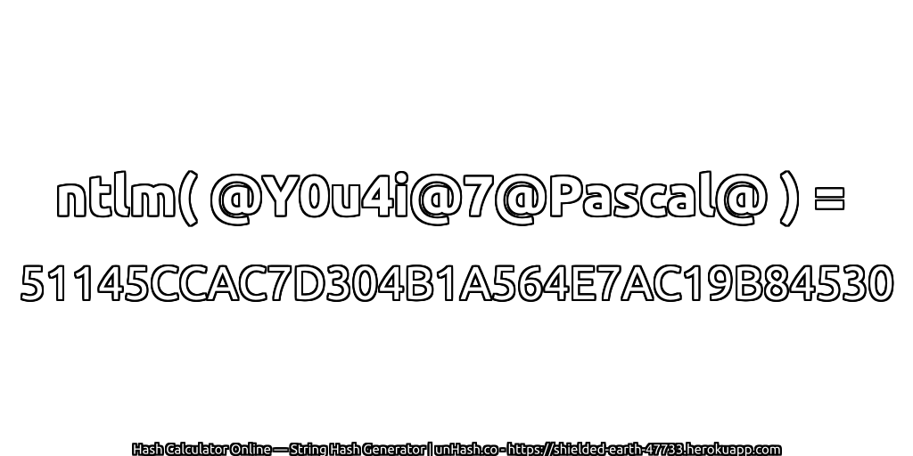 ntlm( @Y0u4i@7@Pascal@ ) = 51145CCAC7D304B1A564E7AC19B84530 | unHash.co